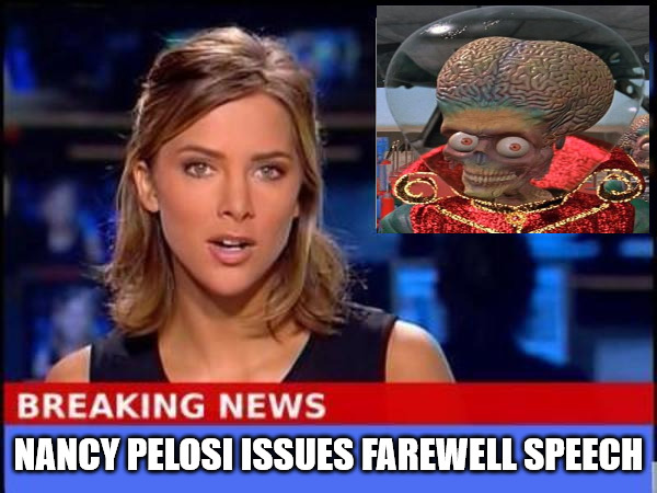Goodbye Nancy | NANCY PELOSI ISSUES FAREWELL SPEECH | image tagged in breaking news | made w/ Imgflip meme maker
