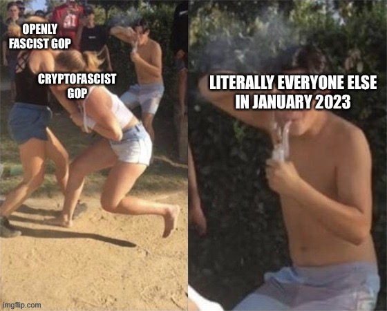 GOPening Act in 2023 | OPENLY FASCIST GOP; LITERALLY EVERYONE ELSE
IN JANUARY 2023; CRYPTOFASCIST GOP | image tagged in guy smoking while two people fight | made w/ Imgflip meme maker