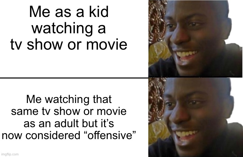 Watching TV Show Or Movie |  Me as a kid watching a tv show or movie; Me watching that same tv show or movie as an adult but it’s now considered “offensive” | image tagged in disappointed black guy,tv show,movies,kid vs adult,offensive | made w/ Imgflip meme maker