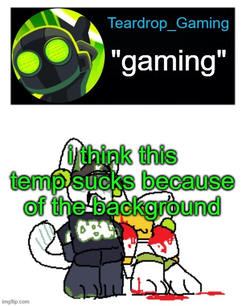 Teardrop_Gaming template | i think this temp sucks because of the background | image tagged in teardrop_gaming template | made w/ Imgflip meme maker