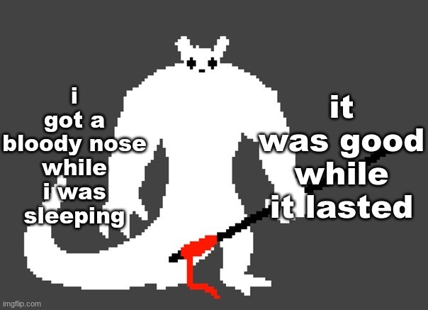 sluggat | i got a bloody nose while i was sleeping; it was good while it lasted | image tagged in sluggat | made w/ Imgflip meme maker