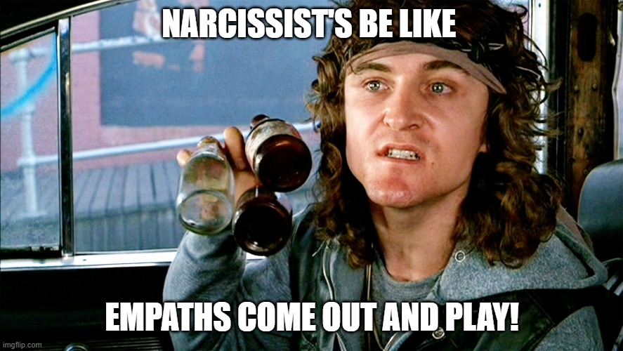 empaths come out and play | NARCISSIST'S BE LIKE; EMPATHS COME OUT AND PLAY! | image tagged in come out and play - warriors | made w/ Imgflip meme maker