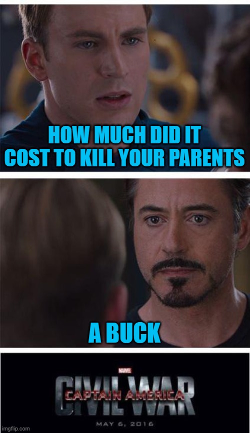 Marvel fans this is for you | HOW MUCH DID IT COST TO KILL YOUR PARENTS; A BUCK | image tagged in memes,marvel civil war 1 | made w/ Imgflip meme maker