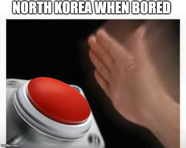 Red Button Hand | NORTH KOREA WHEN BORED | image tagged in red button hand | made w/ Imgflip meme maker