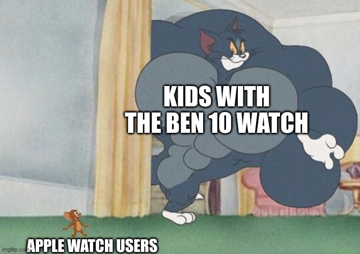 tom and jerry | KIDS WITH
THE BEN 10 WATCH; APPLE WATCH USERS | image tagged in tom and jerry | made w/ Imgflip meme maker