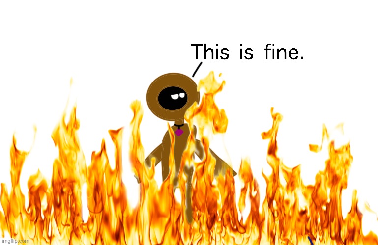 Sigh… he lit himself on fire.. | image tagged in lit himself on fire again | made w/ Imgflip meme maker