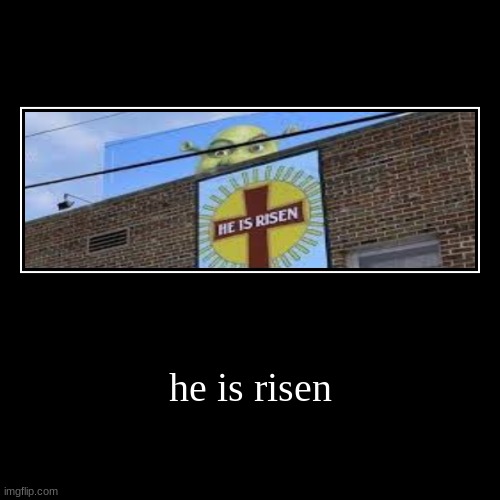 he is risen | image tagged in funny,demotivationals | made w/ Imgflip demotivational maker