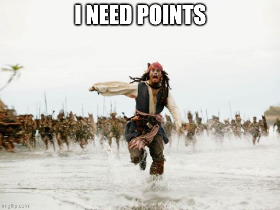 Jack Sparrow Being Chased | I NEED POINTS | image tagged in memes,jack sparrow being chased | made w/ Imgflip meme maker