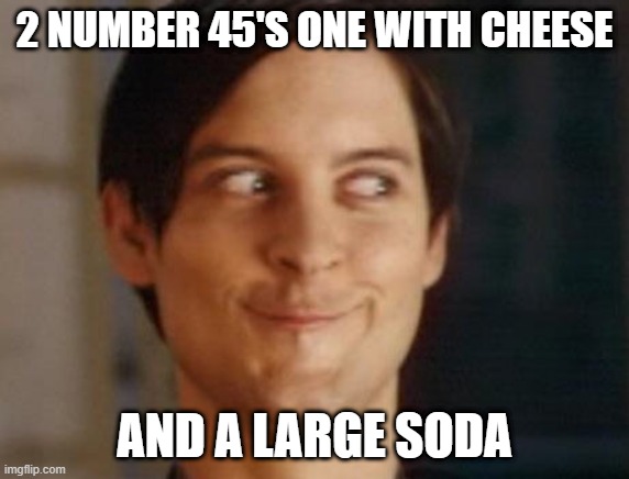 Spiderman Peter Parker Meme | 2 NUMBER 45'S ONE WITH CHEESE AND A LARGE SODA | image tagged in memes,spiderman peter parker | made w/ Imgflip meme maker