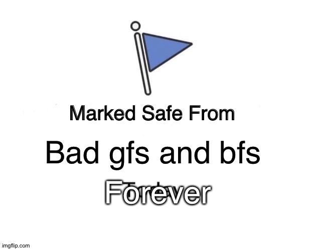 Marked Safe From Meme | Bad gfs and bfs; Forever | image tagged in memes,marked safe from | made w/ Imgflip meme maker