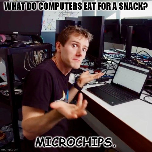 Daily Bad Dad Joke January 5 2023 | WHAT DO COMPUTERS EAT FOR A SNACK? MICROCHIPS. | image tagged in i don t know | made w/ Imgflip meme maker