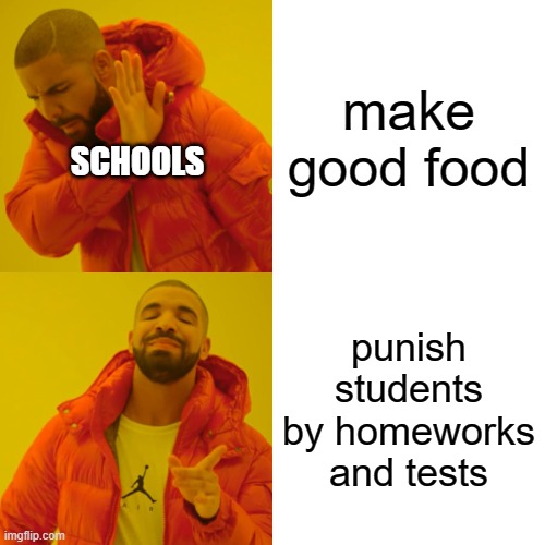 Drake Hotline Bling | make good food; SCHOOLS; punish students by homeworks and tests | image tagged in memes,drake hotline bling | made w/ Imgflip meme maker