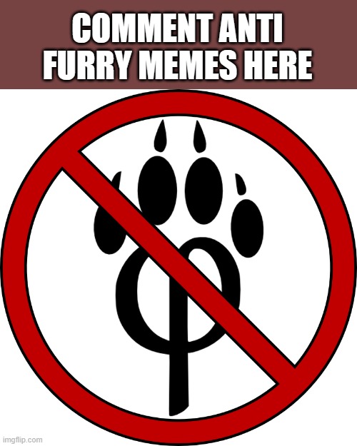 Destroy the furries! | COMMENT ANTI FURRY MEMES HERE | image tagged in anti-furry symbol | made w/ Imgflip meme maker