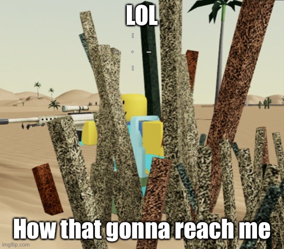 Bush camper | LOL How that gonna reach me | image tagged in bush camper | made w/ Imgflip meme maker