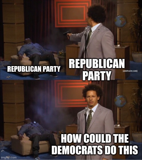 Who Killed Hannibal | REPUBLICAN PARTY; REPUBLICAN PARTY; HOW COULD THE DEMOCRATS DO THIS | image tagged in memes,who killed hannibal | made w/ Imgflip meme maker