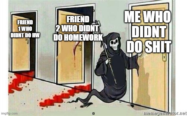 theres always that one teacher | ME WHO 
DIDNT
DO SHIT; FRIEND 2 WHO DIDNT 
DO HOMEWORK; FRIEND 1 WHO DIDNT DO HW | image tagged in school | made w/ Imgflip meme maker