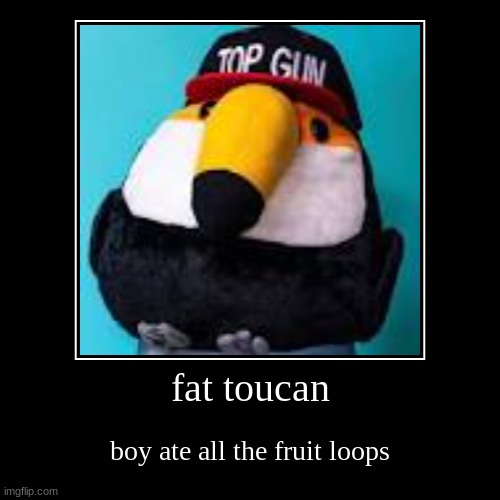 fat toucan | image tagged in funny,demotivationals | made w/ Imgflip demotivational maker