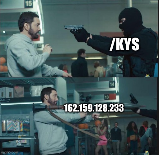 . | /KYS; 162.159.128.233 | image tagged in eminem rocket launcher | made w/ Imgflip meme maker