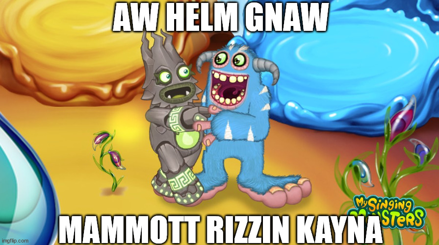 m | AW HELM GNAW; MAMMOTT RIZZIN KAYNA | image tagged in rare monsters be like | made w/ Imgflip meme maker