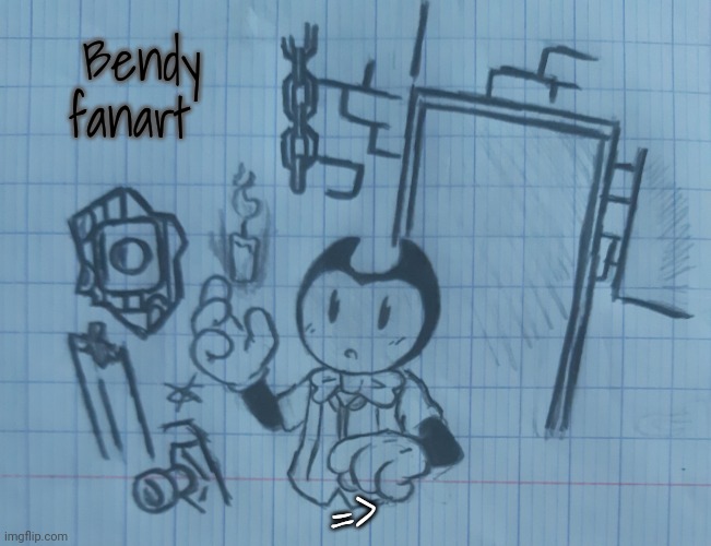 Bendy | Bendy fanart; => | image tagged in bendy | made w/ Imgflip meme maker