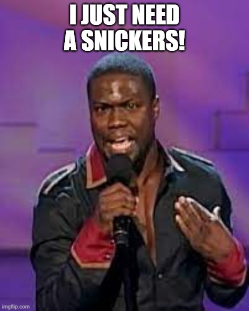 Hangry Hart | I JUST NEED A SNICKERS! | image tagged in kevin hart,eat a snickers | made w/ Imgflip meme maker