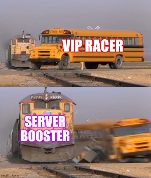 A train hitting a school bus | VIP RACER; SERVER BOOSTER | image tagged in a train hitting a school bus | made w/ Imgflip meme maker