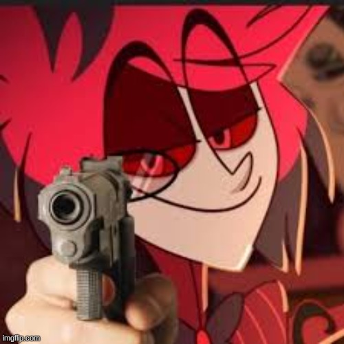 Alastor with a gun | image tagged in alastor with a gun | made w/ Imgflip meme maker