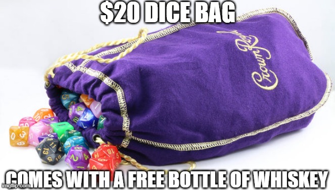 $20 Dice Bag | $20 DICE BAG; COMES WITH A FREE BOTTLE OF WHISKEY | image tagged in rpg,dungeons and dragons,dice | made w/ Imgflip meme maker