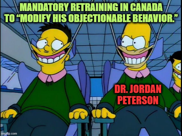 Canadian ReNeducation Centers | MANDATORY RETRAINING IN CANADA TO “MODIFY HIS OBJECTIONABLE BEHAVIOR.”; DR. JORDAN PETERSON | image tagged in smiling hooks homer | made w/ Imgflip meme maker