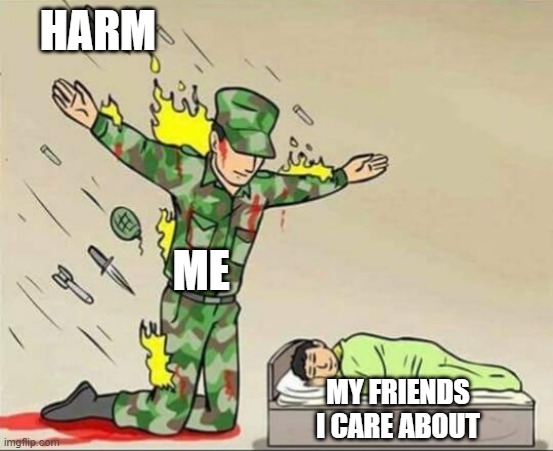 Soldier protecting sleeping child | HARM; ME; MY FRIENDS I CARE ABOUT | image tagged in soldier protecting sleeping child | made w/ Imgflip meme maker