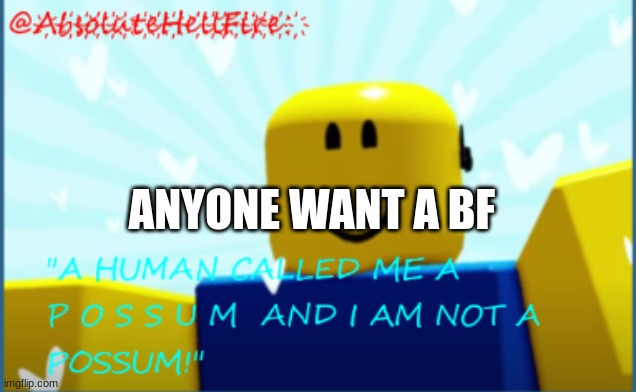 e | ANYONE WANT A BF | image tagged in annoncement | made w/ Imgflip meme maker