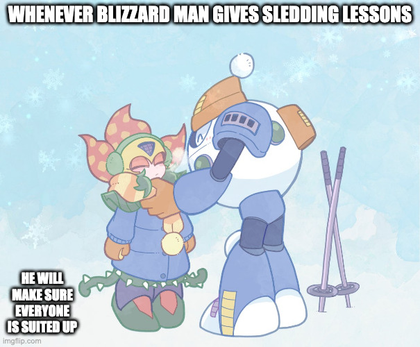 Blizzard Man and Plant Man | WHENEVER BLIZZARD MAN GIVES SLEDDING LESSONS; HE WILL MAKE SURE EVERYONE IS SUITED UP | image tagged in blizzardman,plantman,memes,megaman | made w/ Imgflip meme maker