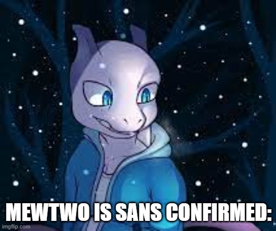 real | MEWTWO IS SANS CONFIRMED: | made w/ Imgflip meme maker