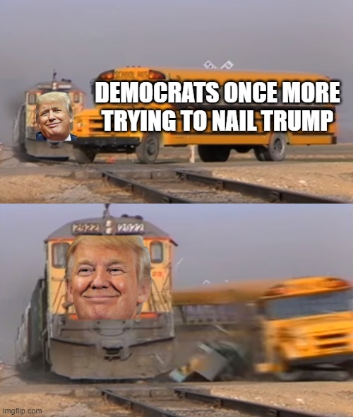 Another spectacular own goal from the left wing | DEMOCRATS ONCE MORE TRYING TO NAIL TRUMP | image tagged in a train hitting a school bus,trump,democrats,smear campaign | made w/ Imgflip meme maker