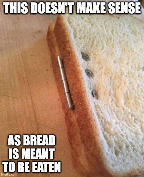 Hinge on a Bread | THIS DOESN'T MAKE SENSE; AS BREAD IS MEANT TO BE EATEN | image tagged in hinge,bread,memes | made w/ Imgflip meme maker