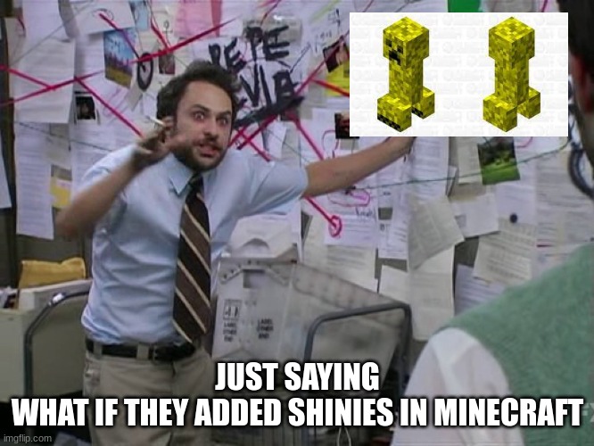Why the creeper be looking like a sponge | JUST SAYING
WHAT IF THEY ADDED SHINIES IN MINECRAFT | image tagged in charlie conspiracy always sunny in philidelphia | made w/ Imgflip meme maker
