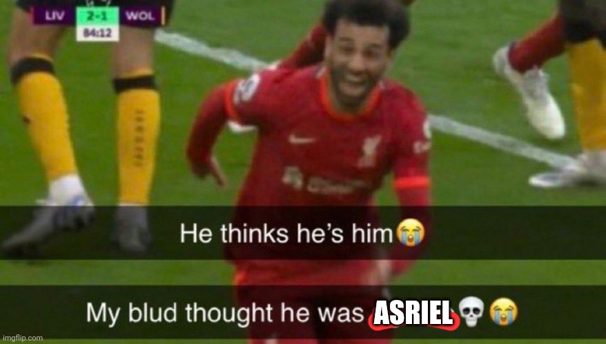 He thinks he's him | ASRIEL | image tagged in he thinks he's him | made w/ Imgflip meme maker