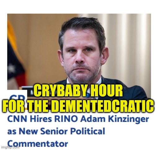 Crying Eyes Adam | CRYBABY HOUR FOR THE DEMENTEDCRATIC | image tagged in crybaby cry,cnn fake news,a small price to pay for salvation,evilmandoevil,corruption,sicko mode | made w/ Imgflip meme maker