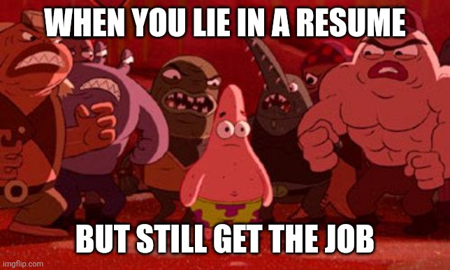 When you lie in a resume, but still get the job | WHEN YOU LIE IN A RESUME; BUT STILL GET THE JOB | image tagged in patrick star crowded,patrick star surrounded,memes,relatable | made w/ Imgflip meme maker