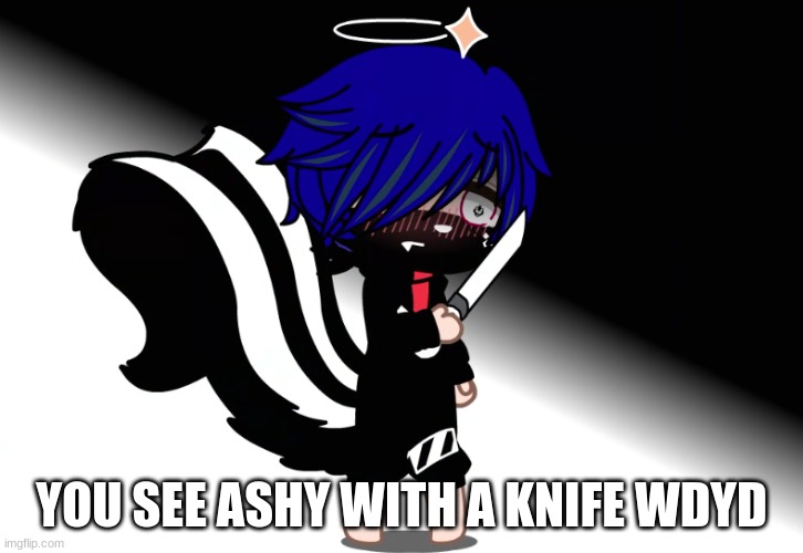 TW WARNING- | YOU SEE ASHY WITH A KNIFE WDYD | made w/ Imgflip meme maker