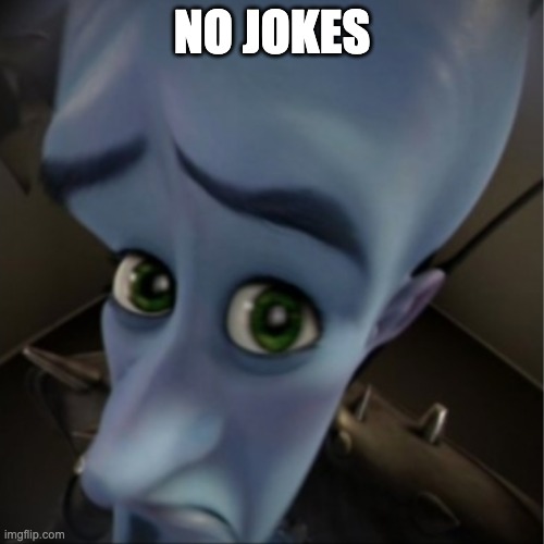 no no jokes | NO JOKES | image tagged in megamind peeking | made w/ Imgflip meme maker