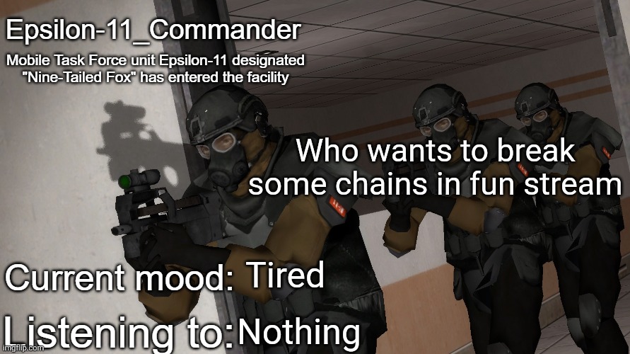 Epsilon-11_Commander's announcement temp | Who wants to break some chains in fun stream; Tired; Nothing | image tagged in epsilon-11_commander's announcement temp | made w/ Imgflip meme maker
