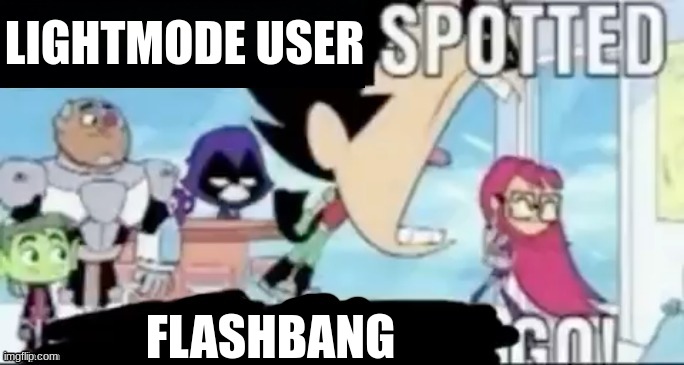 ____ spotted ____ go! | LIGHTMODE USER FLASHBANG | image tagged in ____ spotted ____ go | made w/ Imgflip meme maker