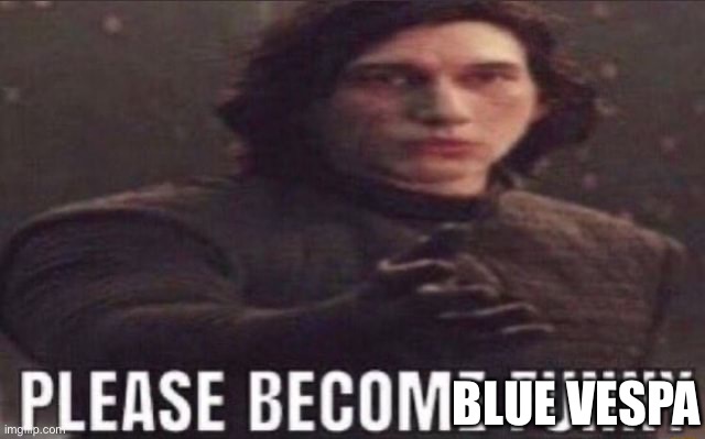 please become funny | BLUE VESPA | image tagged in please become funny | made w/ Imgflip meme maker