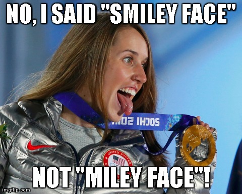 NO, I SAID "SMILEY FACE" NOT "MILEY FACE"! | image tagged in funny,olympics | made w/ Imgflip meme maker