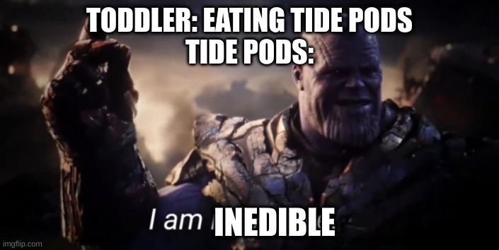 dark humor mode | TODDLER: EATING TIDE PODS
TIDE PODS:; INEDIBLE | image tagged in i am inevitable | made w/ Imgflip meme maker