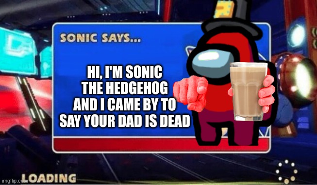 Sonic Says | HI, I'M SONIC THE HEDGEHOG AND I CAME BY TO SAY YOUR DAD IS DEAD | image tagged in sonic says | made w/ Imgflip meme maker