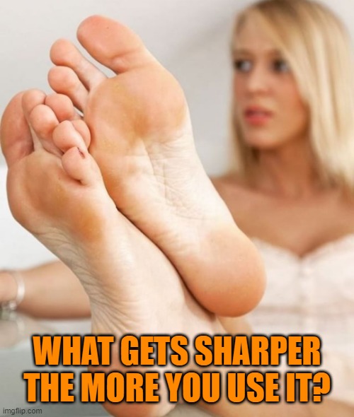 WHAT GETS SHARPER THE MORE YOU USE IT? | image tagged in riddle | made w/ Imgflip meme maker