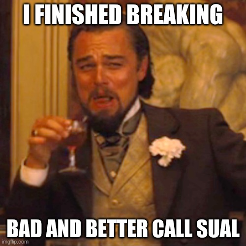 leo | I FINISHED BREAKING; BAD AND BETTER CALL SUAL | image tagged in memes,laughing leo | made w/ Imgflip meme maker