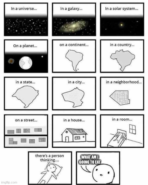 in a universe in a galaxy person thinking | WHAT AM I GOING TO EAT | image tagged in in a universe in a galaxy person thinking | made w/ Imgflip meme maker